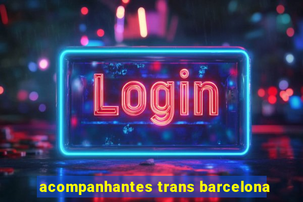 acompanhantes trans barcelona